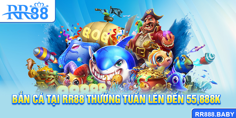 Bắn cá tại RR88 thưởng tuần lên đến 55,888K