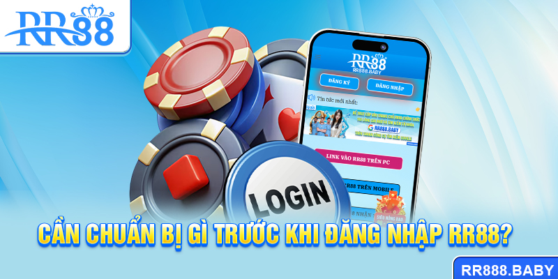 Cần chuẩn bị gì trước khi đăng nhập RR88?