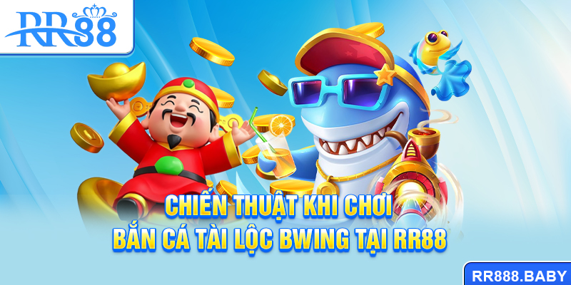 Chiến thuật khi chơi bắn cá Tài Lộc Bwing tại RR88