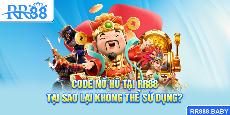 Code nổ hũ tại RR88 tại sao lại không thể sử dụng?