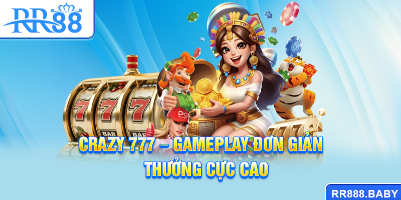 Crazy 777 - Gameplay đơn giản, thưởng cực cao