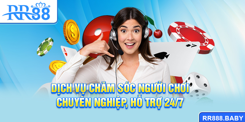 Dịch vụ chăm sóc người chơi chuyên nghiệp, hỗ trợ 24/7