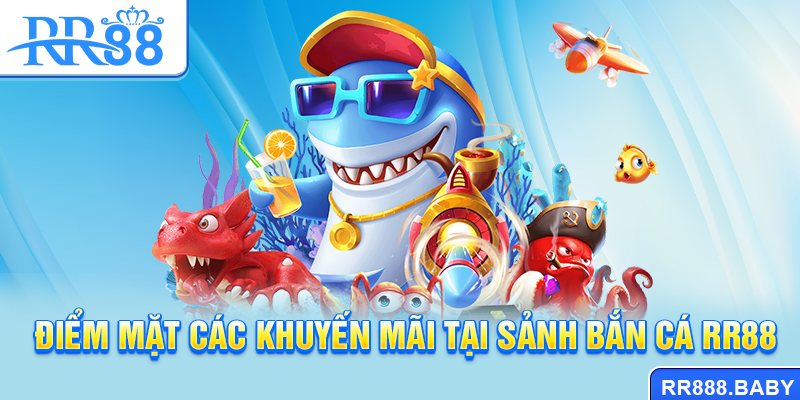Điểm mặt các khuyến mãi tại sảnh Bắn cá RR88