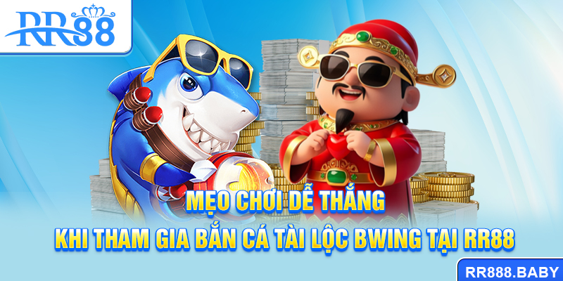 Mẹo chơi dễ thắng khi tham gia bắn cá Tài Lộc Bwing tại RR88