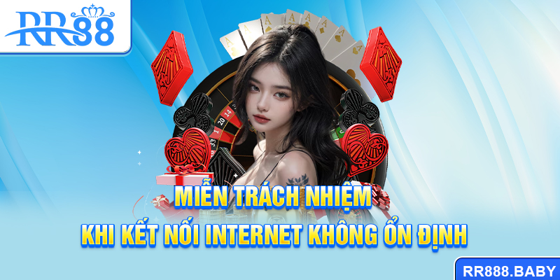Miễn trách nhiệm khi kết nối internet không ổn định