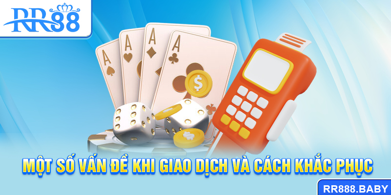 Một số vấn đề khi giao dịch và cách khắc phục