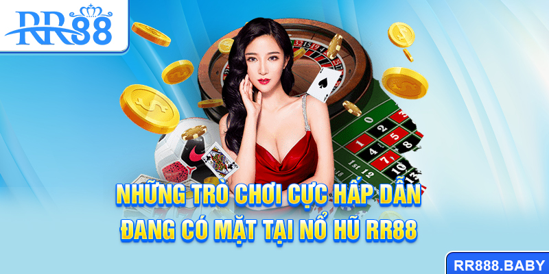Những trò chơi cực hấp dẫn đang có mặt tại Nổ hũ RR88