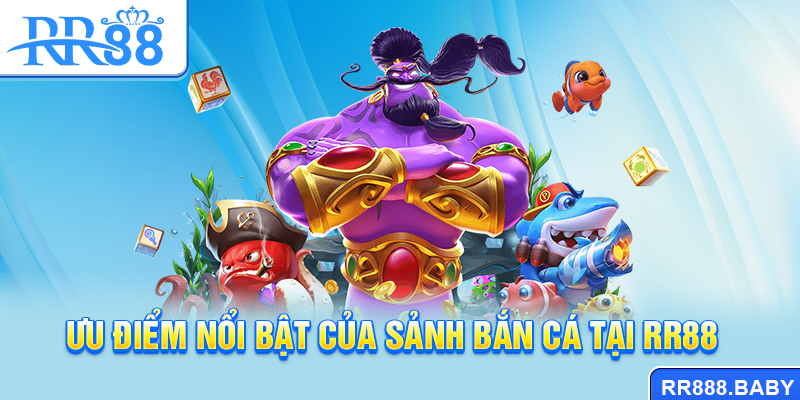 Ưu điểm nổi bật của sảnh bắn cá tại RR88